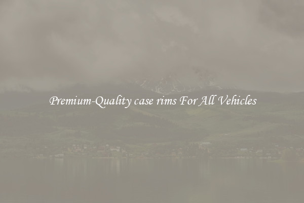 Premium-Quality case rims For All Vehicles