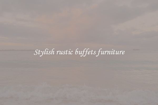 Stylish rustic buffets furniture