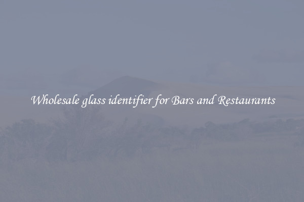 Wholesale glass identifier for Bars and Restaurants