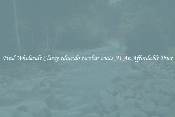 Find Wholesale Classy eduardo escobar coats At An Affordable Price