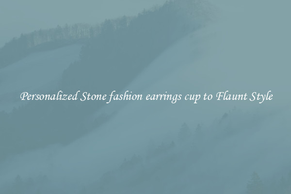Personalized Stone fashion earrings cup to Flaunt Style