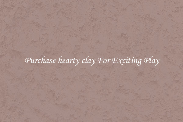 Purchase hearty clay For Exciting Play