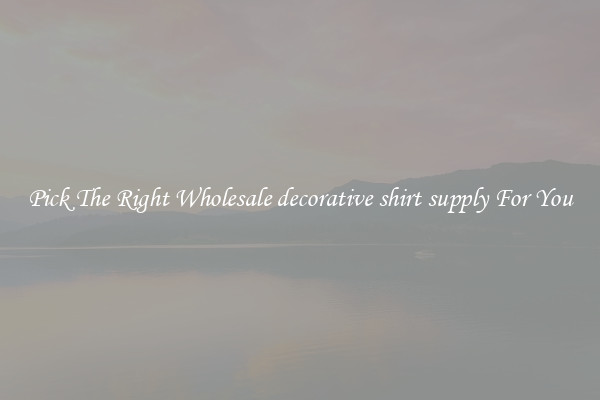 Pick The Right Wholesale decorative shirt supply For You