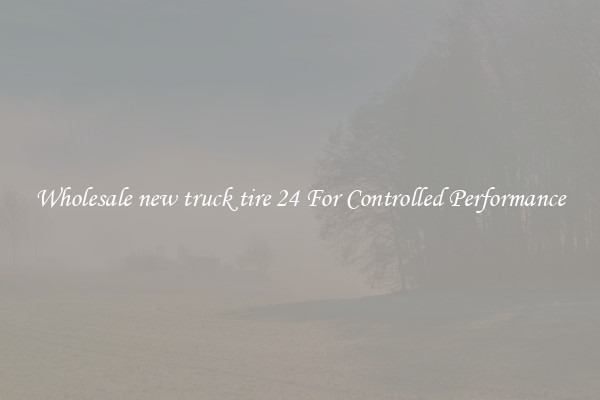 Wholesale new truck tire 24 For Controlled Performance