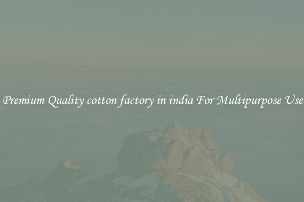 Premium Quality cotton factory in india For Multipurpose Use