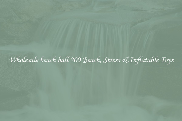 Wholesale beach ball 200 Beach, Stress & Inflatable Toys
