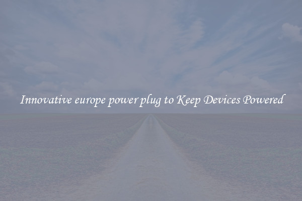 Innovative europe power plug to Keep Devices Powered