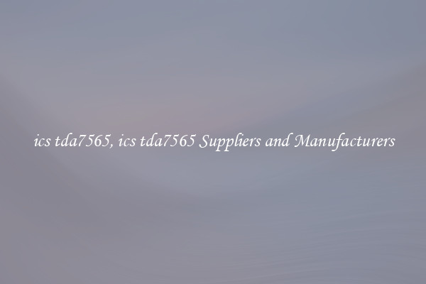 ics tda7565, ics tda7565 Suppliers and Manufacturers