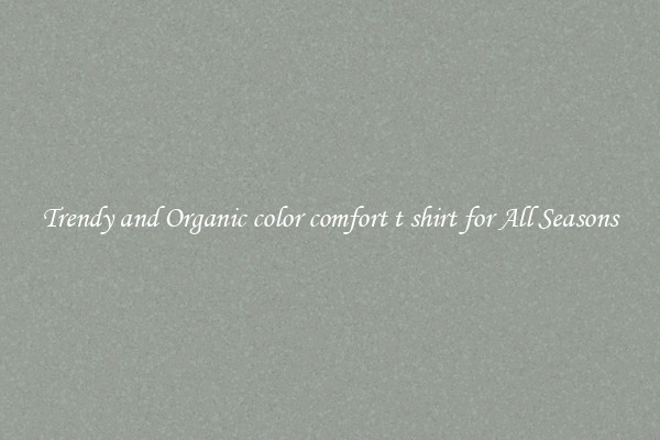 Trendy and Organic color comfort t shirt for All Seasons