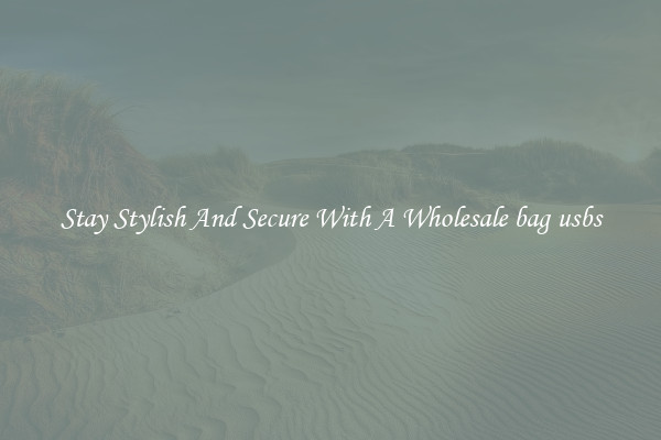 Stay Stylish And Secure With A Wholesale bag usbs