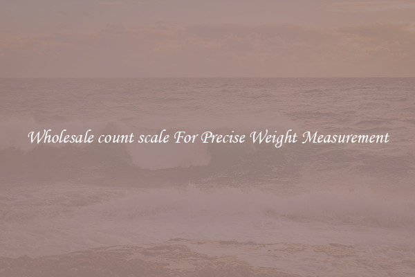 Wholesale count scale For Precise Weight Measurement