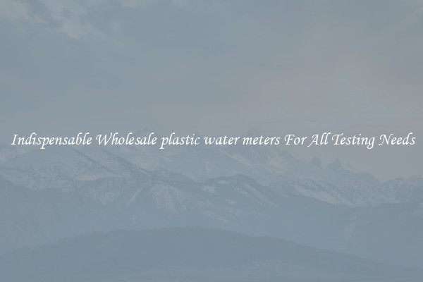Indispensable Wholesale plastic water meters For All Testing Needs