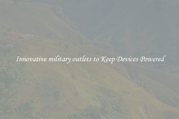 Innovative military outlets to Keep Devices Powered