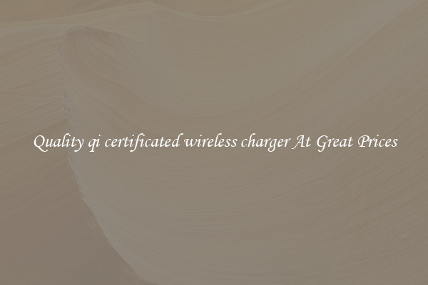 Quality qi certificated wireless charger At Great Prices