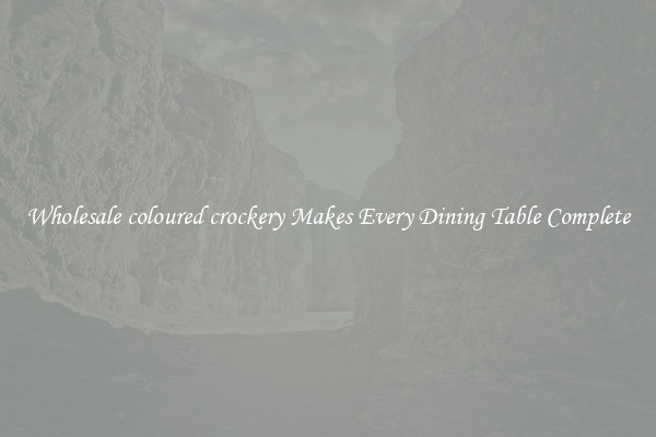 Wholesale coloured crockery Makes Every Dining Table Complete