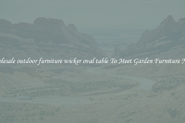 Wholesale outdoor furniture wicker oval table To Meet Garden Furniture Needs