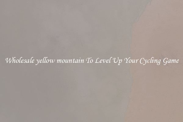 Wholesale yellow mountain To Level Up Your Cycling Game