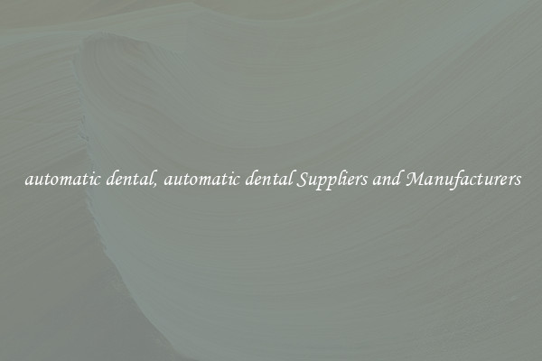 automatic dental, automatic dental Suppliers and Manufacturers
