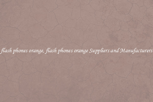 flash phones orange, flash phones orange Suppliers and Manufacturers