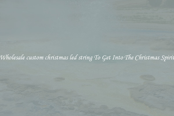 Wholesale custom christmas led string To Get Into The Christmas Spirit