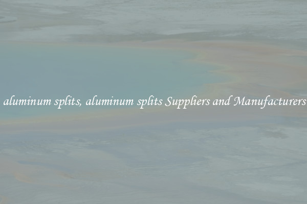 aluminum splits, aluminum splits Suppliers and Manufacturers