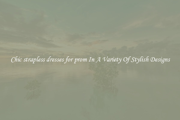 Chic strapless dresses for prom In A Variety Of Stylish Designs