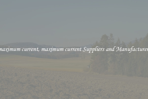 maximum current, maximum current Suppliers and Manufacturers