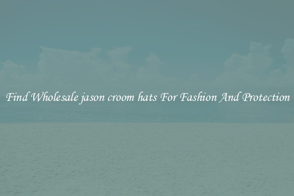 Find Wholesale jason croom hats For Fashion And Protection