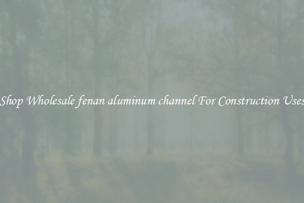 Shop Wholesale fenan aluminum channel For Construction Uses