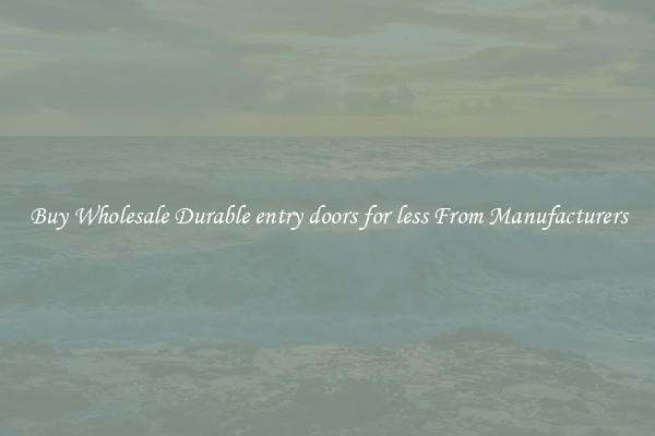 Buy Wholesale Durable entry doors for less From Manufacturers
