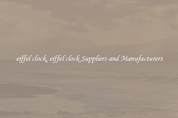 eiffel clock, eiffel clock Suppliers and Manufacturers