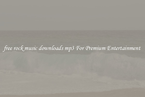free rock music downloads mp3 For Premium Entertainment 