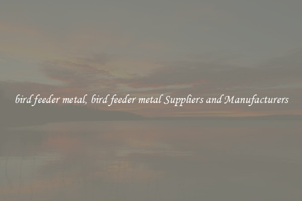 bird feeder metal, bird feeder metal Suppliers and Manufacturers