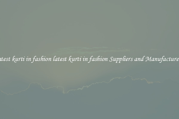 latest kurti in fashion latest kurti in fashion Suppliers and Manufacturers
