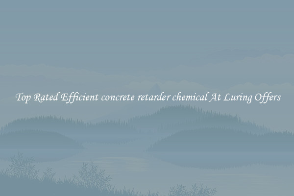 Top Rated Efficient concrete retarder chemical At Luring Offers