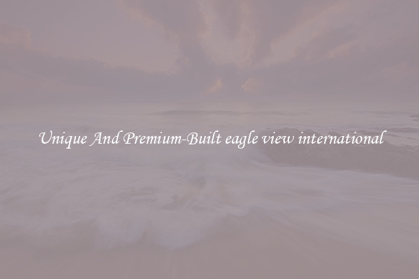 Unique And Premium-Built eagle view international