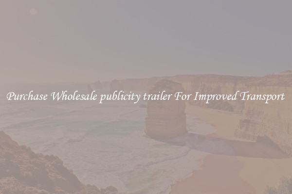 Purchase Wholesale publicity trailer For Improved Transport 