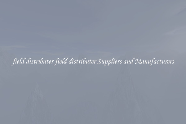 field distributer field distributer Suppliers and Manufacturers