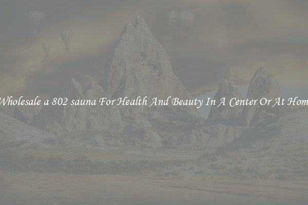 Wholesale a 802 sauna For Health And Beauty In A Center Or At Home