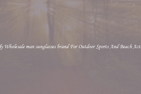 Trendy Wholesale man sunglasses brand For Outdoor Sports And Beach Activities