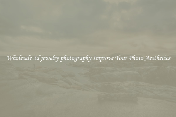 Wholesale 3d jewelry photography Improve Your Photo Aesthetics