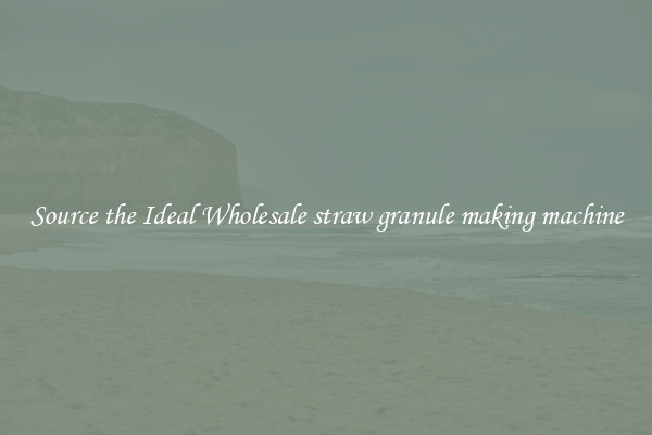 Source the Ideal Wholesale straw granule making machine
