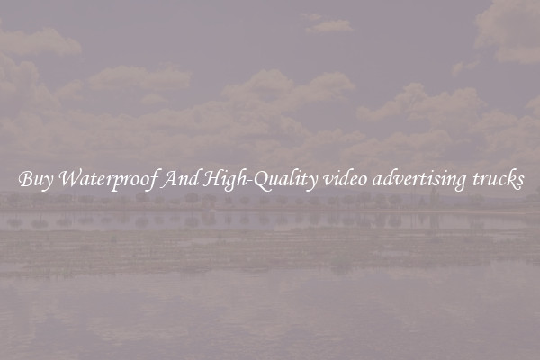 Buy Waterproof And High-Quality video advertising trucks
