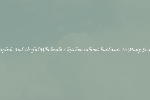 Stylish And Useful Wholesale 3 kitchen cabinet hardware In Many Sizes