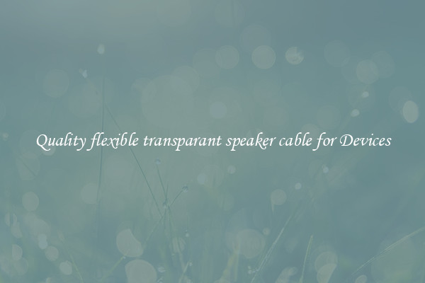 Quality flexible transparant speaker cable for Devices