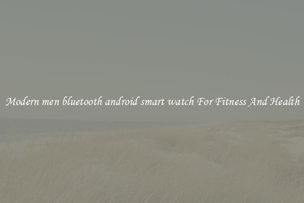 Modern men bluetooth android smart watch For Fitness And Health