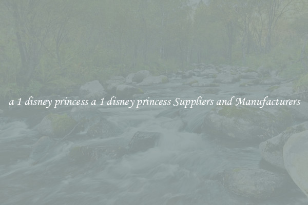 a 1 disney princess a 1 disney princess Suppliers and Manufacturers