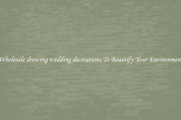 Wholesale drawing wedding decorations To Beautify Your Environment