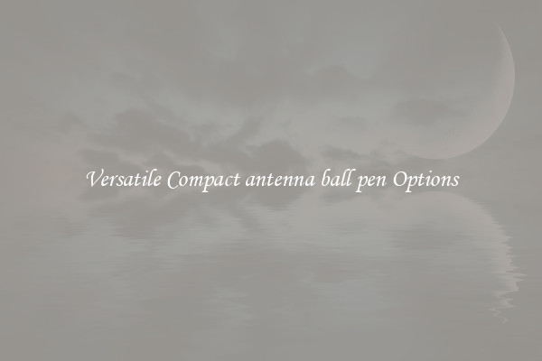 Versatile Compact antenna ball pen Options