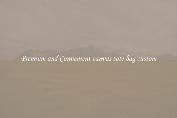 Premium and Convenient canvas tote bag custom
